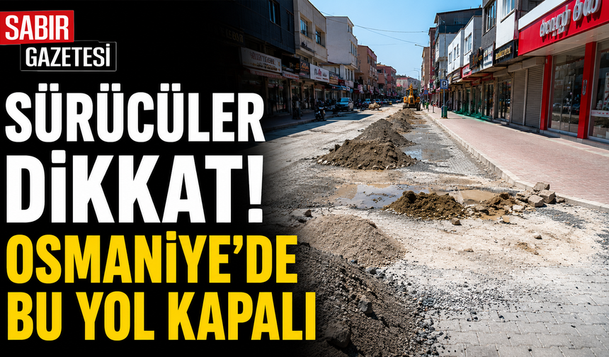 Sürücüler Dikkat! Osmaniye'de Bu Yol Kapalı