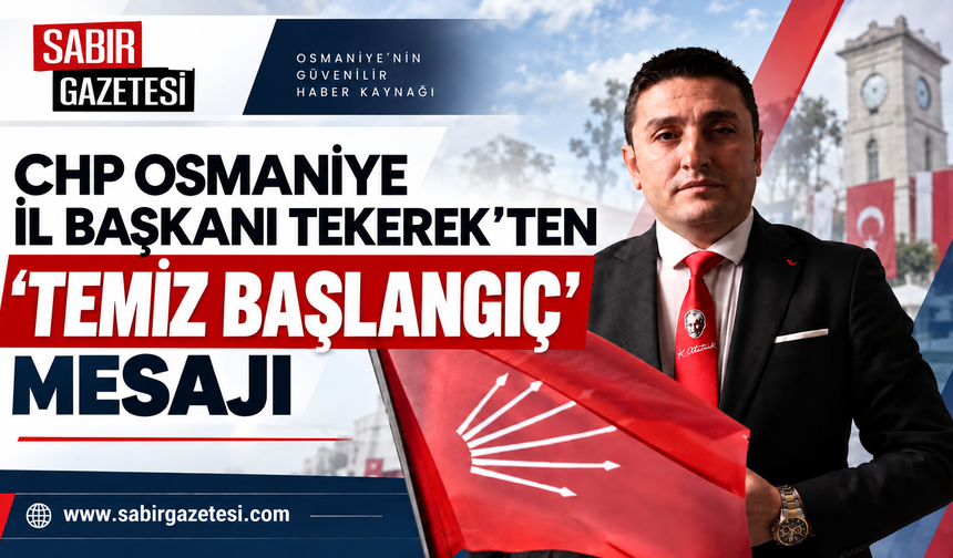 CHP Osmaniye İl Başkanı Tekerek’ten “Temiz Başlangıç” Mesajı