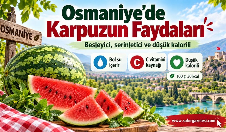 Osmaniye’de Karpuzun Faydaları ve Besin Değerleri