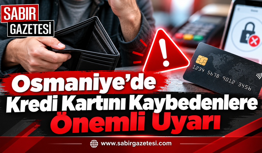 Osmaniye’de Kredi Kartını Kaybedenlere Önemli Uyarı