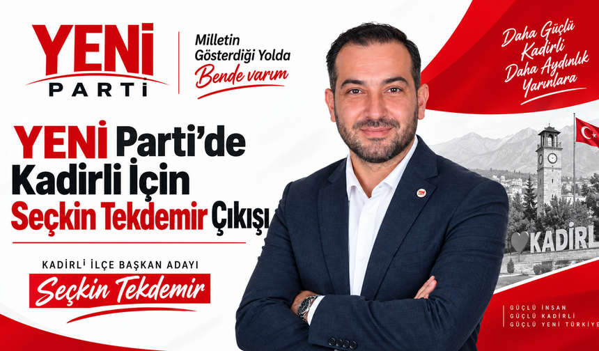 YENİ Parti’de Kadirli İçin Seçkin Tekdemir Çıkışı