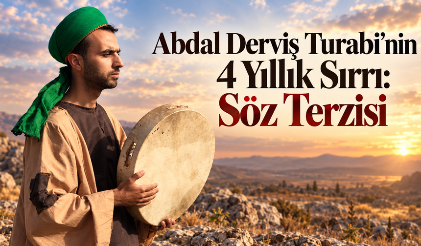 Abdal Derviş Turabi’nin 4 Yıllık Sırrı: Söz Terzisi