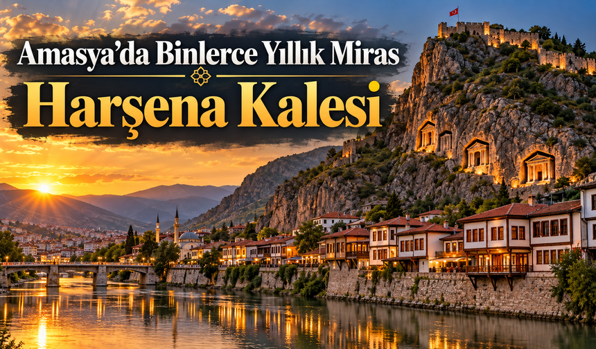 Amasya’da Binlerce Yıllık Miras Harşena Kalesi