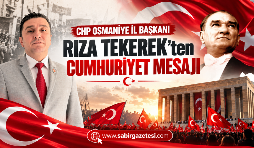 CHP Osmaniye İl Başkanı Tekerek’ten Cumhuriyet Mesajı