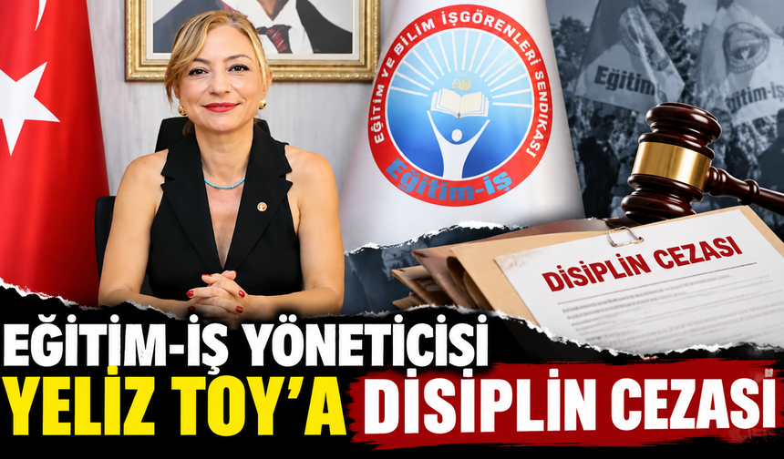 Eğitim-İş Yöneticisi Yeliz Toy'a Disiplin Cezası