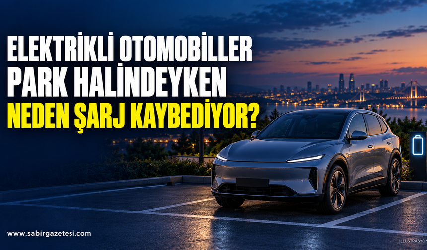 Elektrikli Otomobiller Park Halindeyken Neden Şarj Kaybediyor?