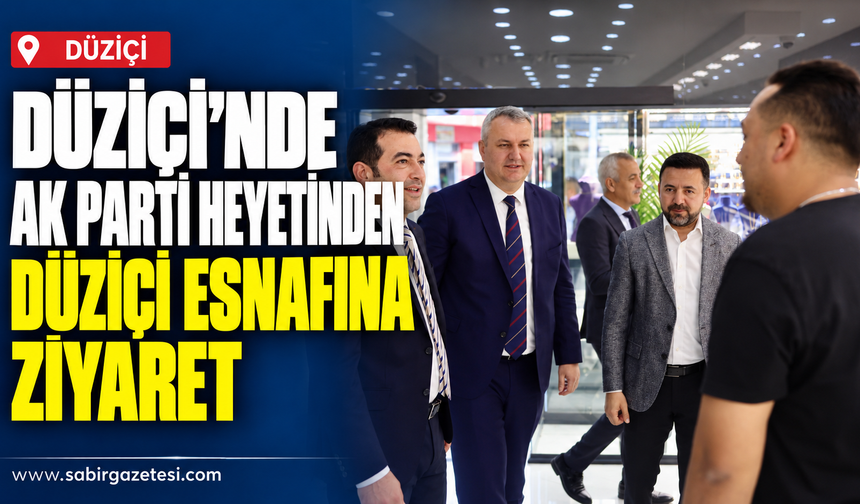 Osmaniye’de AK Parti Heyetinden Düziçi Esnafına Ziyaret
