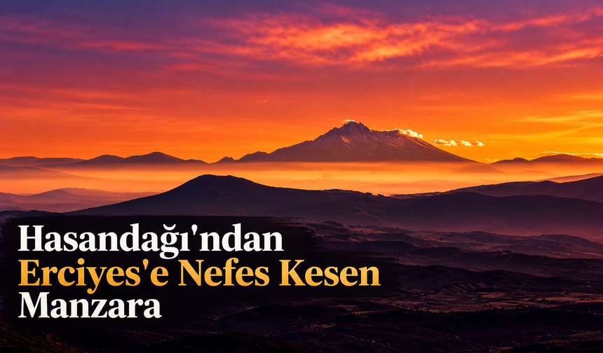 Hasandağı'ndan Erciyes'e Nefes Kesen Manzara