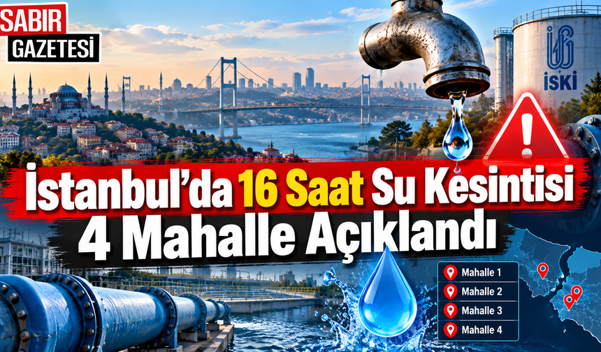 İstanbul’da 16 Saat Su Kesintisi 4 Mahalle Açıklandı