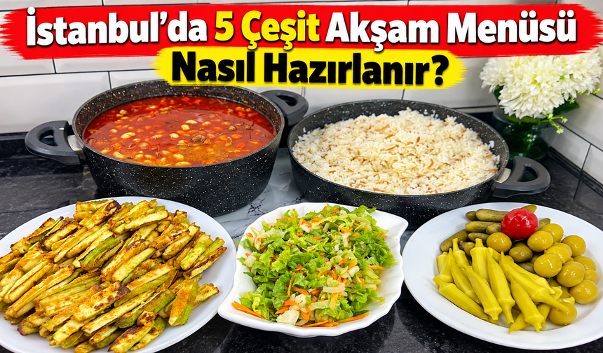 İstanbul’da 5 Çeşit Akşam Menüsü Nasıl Hazırlanır?