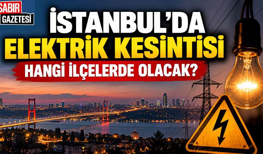 İstanbul'da Elektrik Kesintisi Hangi İlçelerde Olacak?
