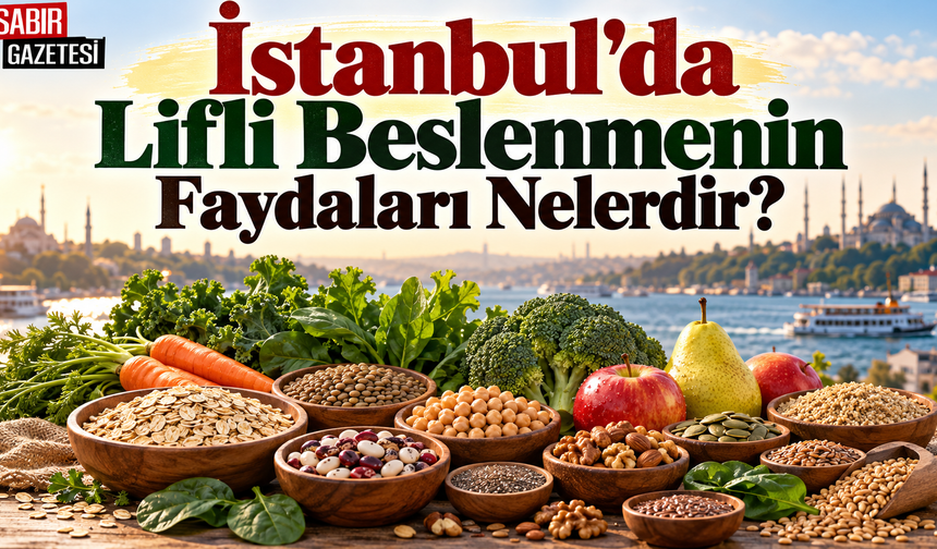 İstanbul'da Lifli Beslenmenin Faydaları Nelerdir?