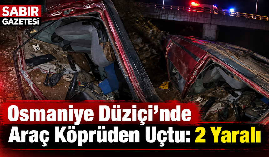 Osmaniye Düziçi’nde Araç Köprüden Uçtu: 2 Yaralı