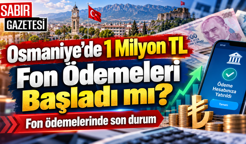 Osmaniye’de 1 Milyon TL Fon Ödemeleri Başladı mı?
