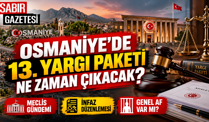 Osmaniye'de 13. Yargı Paketi Ne Zaman Çıkacak?