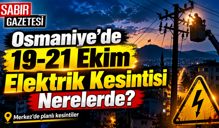 Osmaniye'de 19-21 Ekim Elektrik Kesintisi Nerelerde?