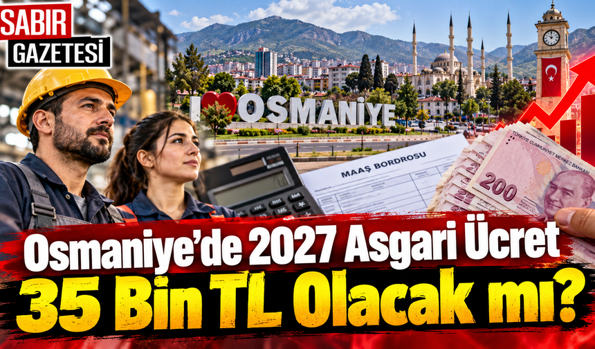 Osmaniye’de 2027 Asgari Ücret 35 Bin TL Olacak mı?