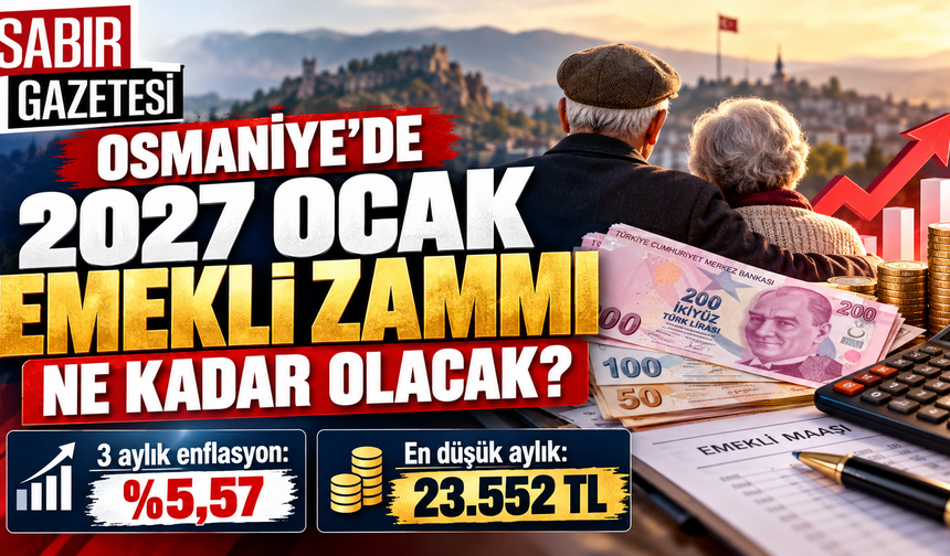 Osmaniye'de 2027 Emekli Zammı Ne Kadar Olacak?