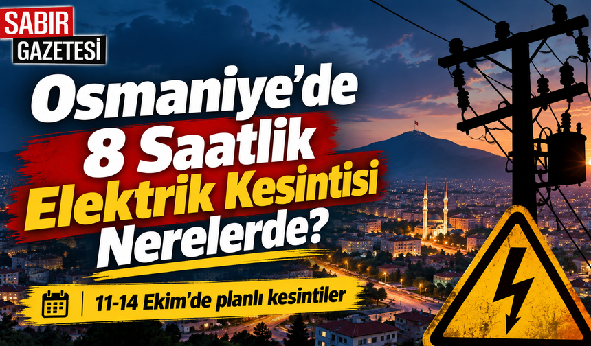 Osmaniye’de 8 Saatlik Elektrik Kesintisi Nerelerde?