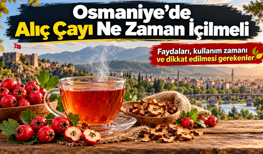 Osmaniye’de Alıç Çayı Ne Zaman İçilmeli?