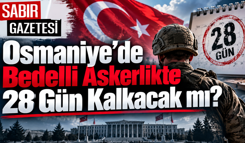 Osmaniye'de Bedelli Askerlikte 28 Gün Kalkacak mı?
