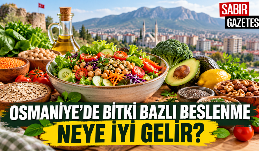 Osmaniye’de Bitki Bazlı Beslenme Neye İyi Gelir?