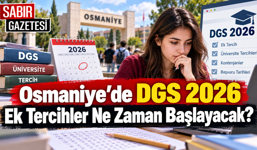 Osmaniye’de DGS 2026 Ek Tercihler Ne Zaman Başlayacak?