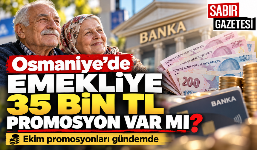 Osmaniye'de Emekliye 35 Bin TL Promosyon Var mı?