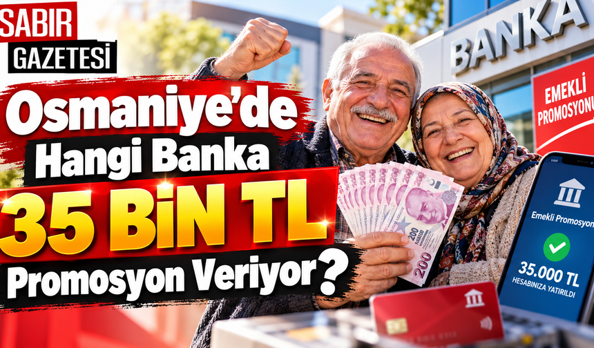 Osmaniye'de Hangi Banka 35 Bin TL Promosyon Veriyor?