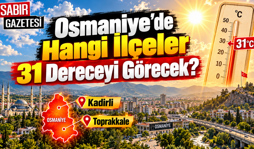 Osmaniye'de Sıcaklıklar 31 Dereceye Çıkacak mı?