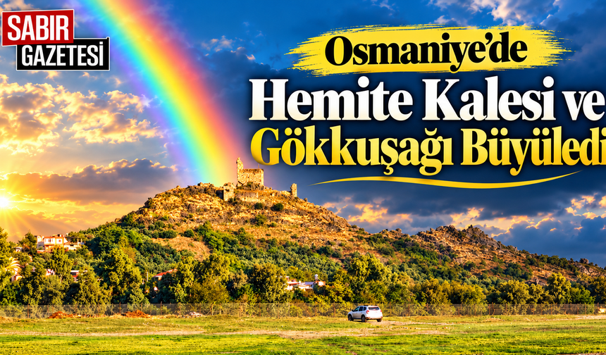 Osmaniye'de Hemite Kalesi ve Gökkuşağı Büyüledi