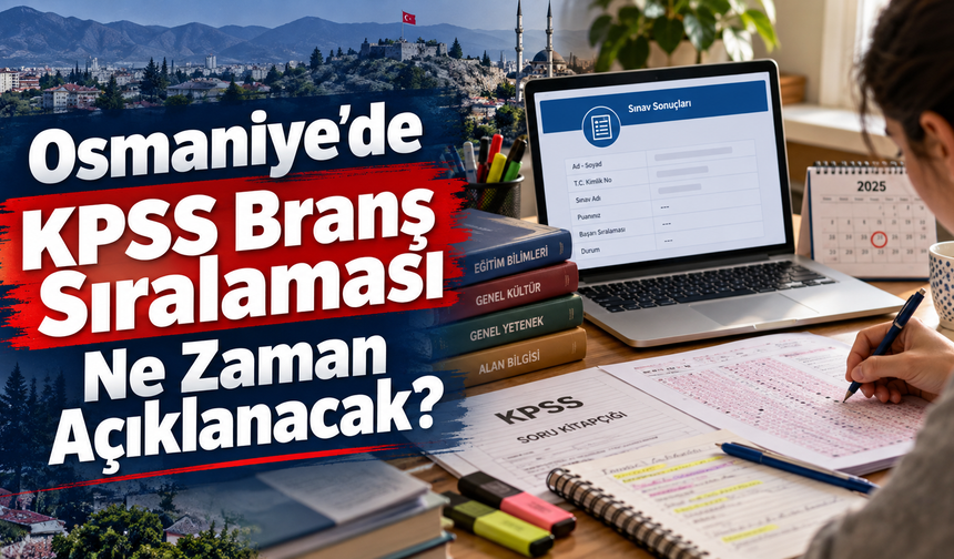 Osmaniye’de KPSS Branş Sıralaması Ne Zaman Açıklanacak?