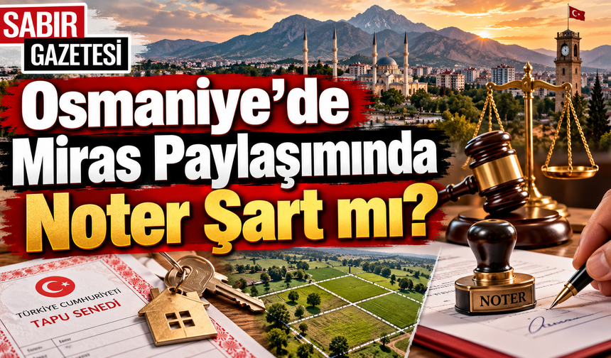 Osmaniye’de Miras Paylaşımında Noter Şart mı?