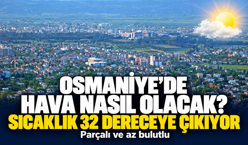 Osmaniye’de Sıcaklık 32 Dereceye Kadar Yükselecek