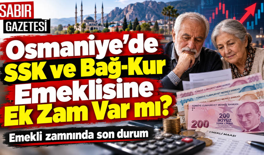 Osmaniye’de SSK ve Bağ-Kur Emeklisine Ek Zam Var mı?