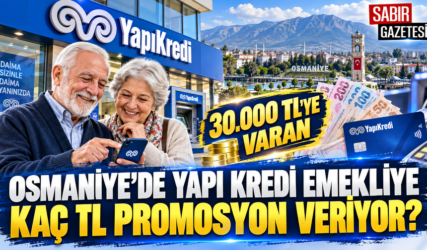 Osmaniye’de Yapı Kredi Emekliye Kaç TL Promosyon Veriyor?