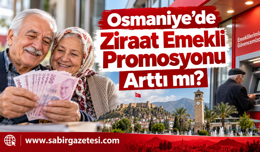 Osmaniye’de Ziraat Emekli Promosyonu Arttı mı?