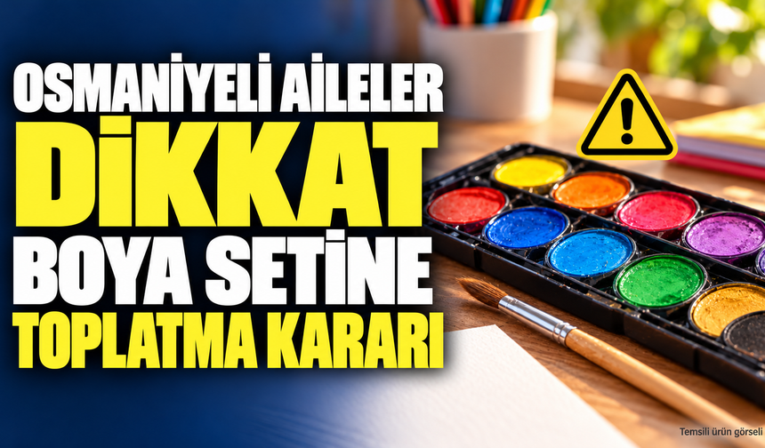 Osmaniyeli Aileler Dikkat: Boya Setine Toplatma Kararı