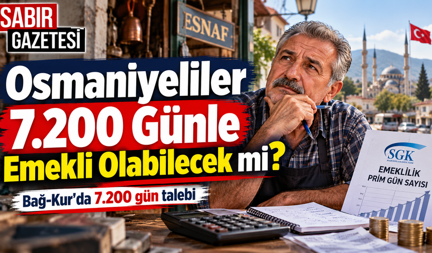 Osmaniyeliler 7.200 Günle Emekli Olabilecek mi?