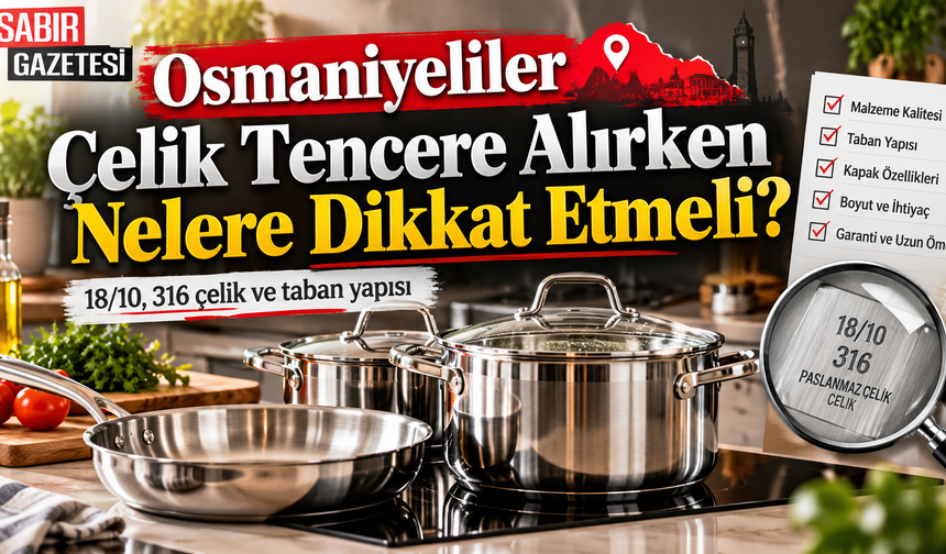 Osmaniyeliler Çelik Tencere Alırken Nelere Dikkat Etmeli?