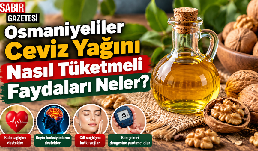 Osmaniyeliler Ceviz Yağını Nasıl Tüketmeli Faydaları Neler?