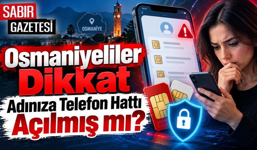 Osmaniyeliler Dikkat Adınıza Telefon Hattı Açılmış mı?