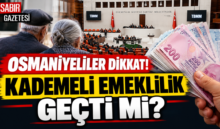 Osmaniyeliler Dikkat Kademeli Emeklilik Geçti mi?