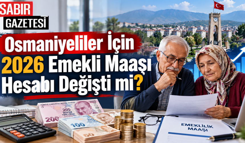 Osmaniyeliler İçin 2026 Emekli Maaşı Hesabı Değişti mi?
