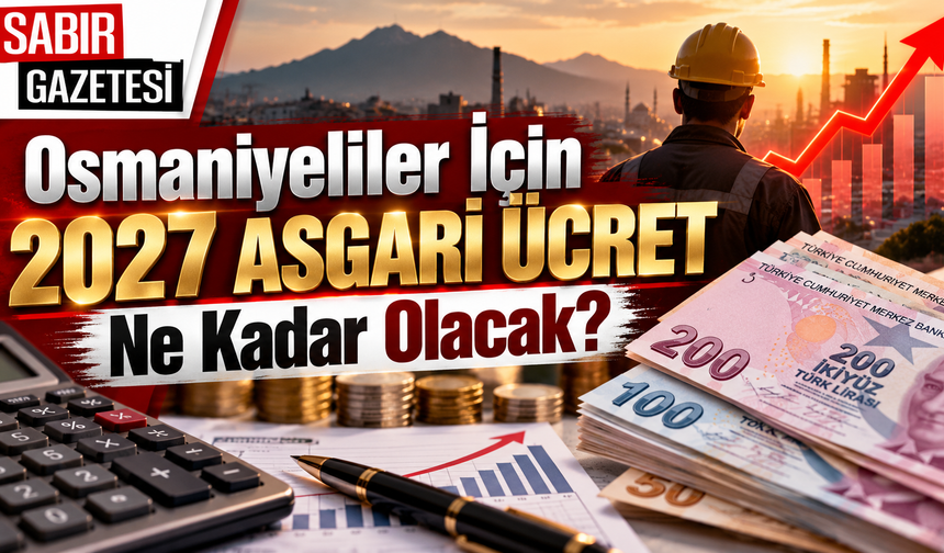 Osmaniye'de 2027 Asgari Ücret Ne Kadar Olacak?