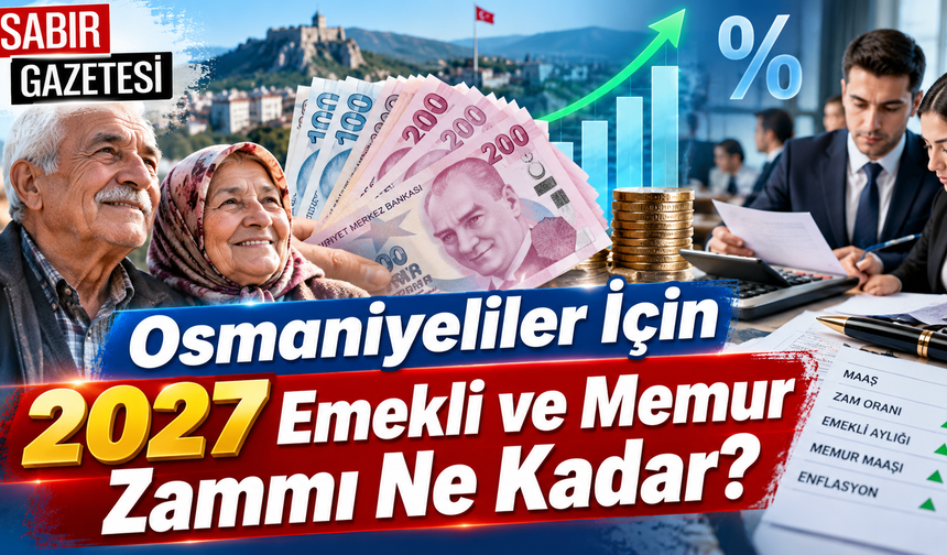 Osmaniyeliler İçin 2027 Emekli ve Memur Zammı Ne Kadar?