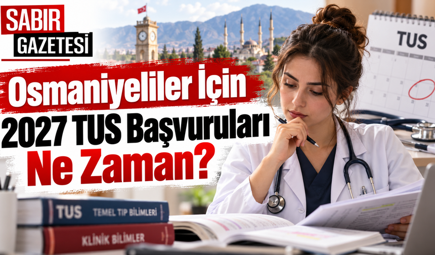 Osmaniyeliler İçin 2027 TUS Başvuruları Ne Zaman?