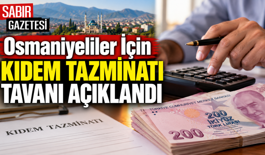 Osmaniyeliler İçin Kıdem Tazminatı Tavanı Açıklandı