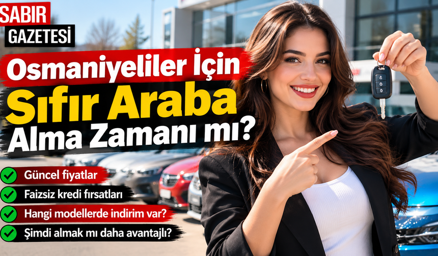 Osmaniyeliler İçin Sıfır Araba Alma Zamanı mı?