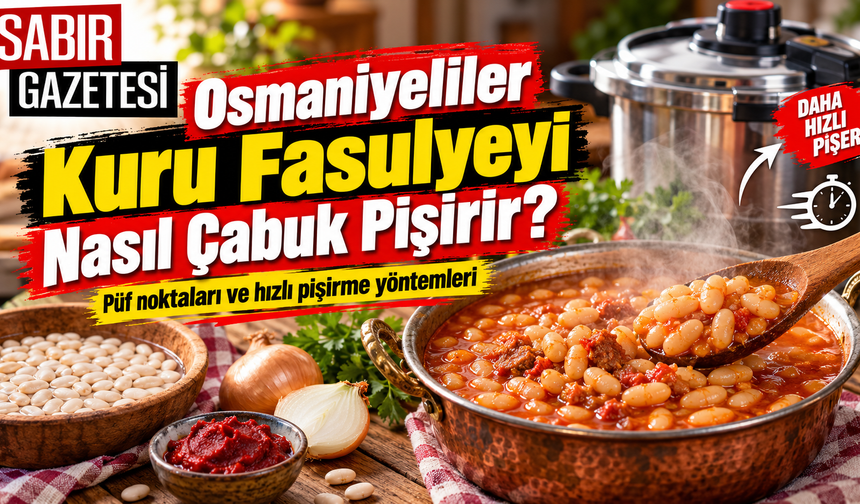 Osmaniyeliler Kuru Fasulyeyi Nasıl Çabuk Pişirir?